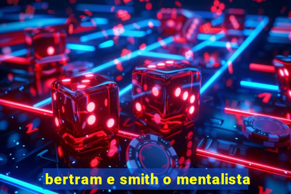 bertram e smith o mentalista